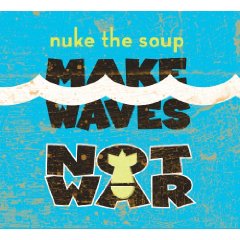 Nuke The Soup - Make Waves Not War